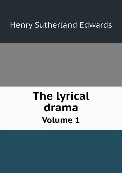 Обложка книги The lyrical drama. Volume 1, Henry Sutherland Edwards