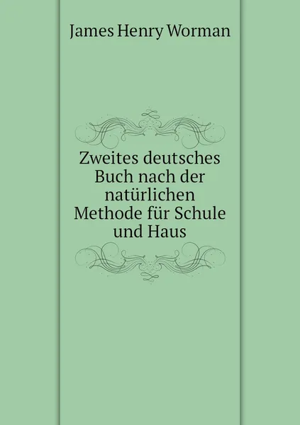 Обложка книги Zweites deutsches Buch nach der naturlichen Methode fur Schule und Haus, James Henry Worman