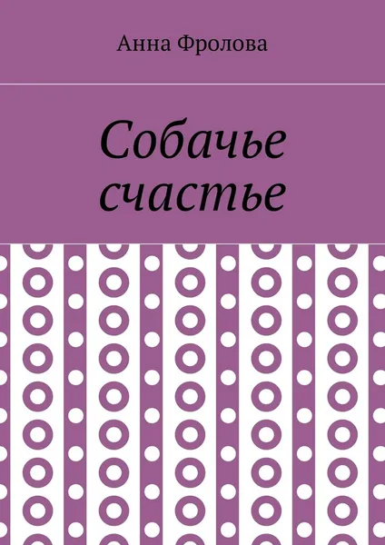 Обложка книги Собачье счастье, Анна Фролова