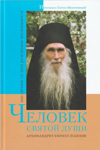 Обложка книги Человек святой души Архимандрит Кирилл (Павлов), 100-летию со дня рождения посвящается, Иеромонах Симон (Безкровный)