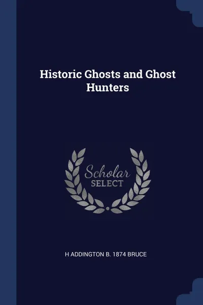 Обложка книги Historic Ghosts and Ghost Hunters, H Addington b. 1874 Bruce