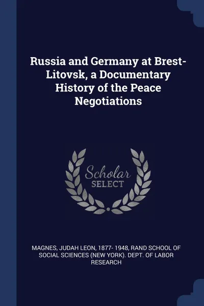 Обложка книги Russia and Germany at Brest-Litovsk, a Documentary History of the Peace Negotiations, Judah Leon Magnes