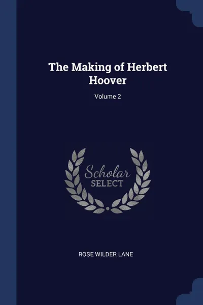 Обложка книги The Making of Herbert Hoover; Volume 2, Rose Wilder Lane