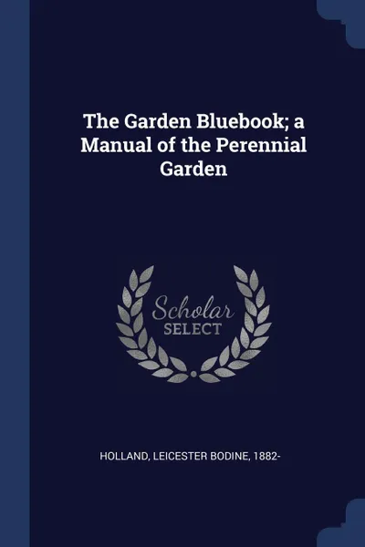 Обложка книги The Garden Bluebook; a Manual of the Perennial Garden, Leicester Bodine Holland