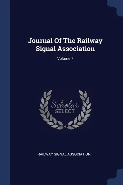 Обложка книги Journal Of The Railway Signal Association; Volume 7, Railway Signal Association