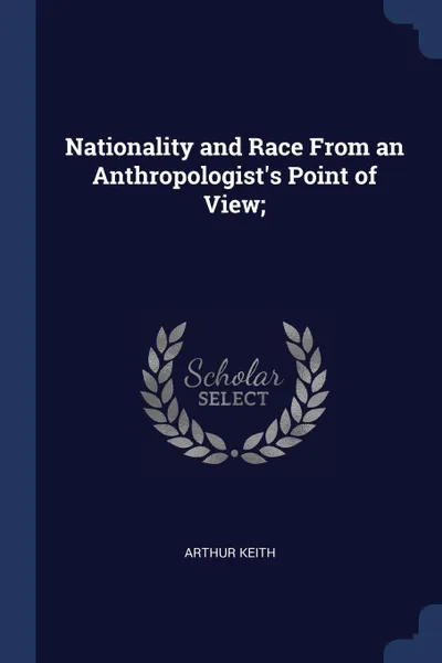 Обложка книги Nationality and Race From an Anthropologist's Point of View;, Arthur Keith