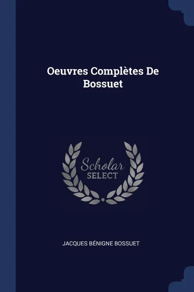 Обложка книги Oeuvres Completes De Bossuet, Jacques Bénigne Bossuet