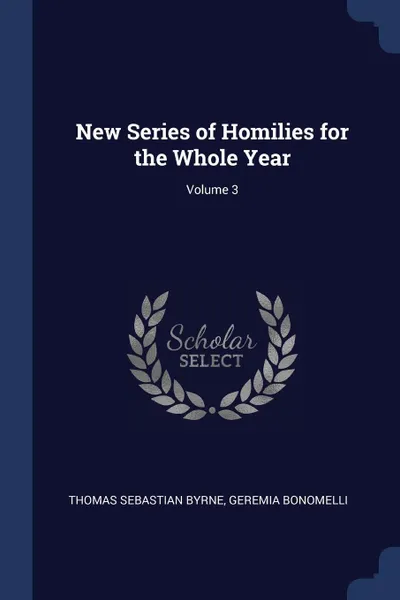 Обложка книги New Series of Homilies for the Whole Year; Volume 3, Thomas Sebastian Byrne, Geremia Bonomelli