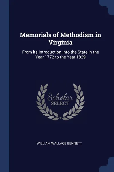 Обложка книги Memorials of Methodism in Virginia. From its Introduction Into the State in the Year 1772 to the Year 1829, William Wallace Bennett