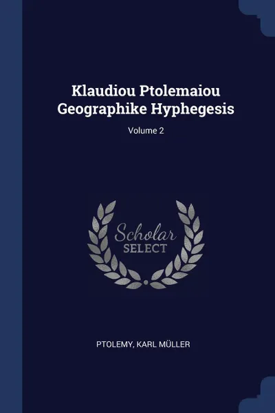 Обложка книги Klaudiou Ptolemaiou Geographike Hyphegesis; Volume 2, Karl Müller