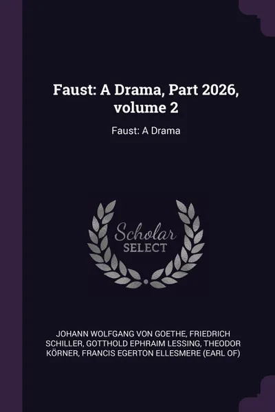 Обложка книги Faust. A Drama, Part 2026, volume 2: Faust: A Drama, Johann Wolfgang Von Goethe, Schiller Friedrich, Gotthold Ephraim Lessing