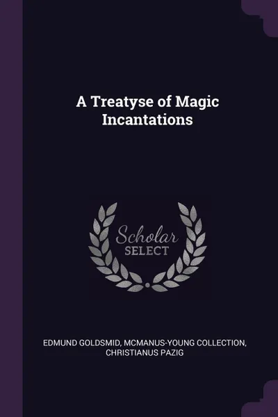 Обложка книги A Treatyse of Magic Incantations, Edmund Goldsmid, McManus-Young Collection, Christianus Pazig