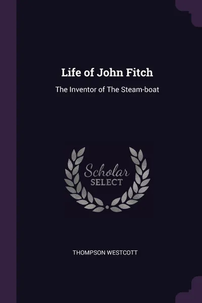 Обложка книги Life of John Fitch. The Inventor of The Steam-boat, Thompson Westcott