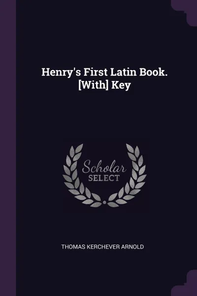 Обложка книги Henry's First Latin Book. .With. Key, Thomas Kerchever Arnold