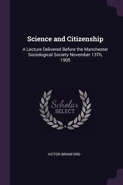 Обложка книги Science and Citizenship. A Lecture Delivered Before the Manchester Sociological Society November 13Th, 1905, Victor Branford