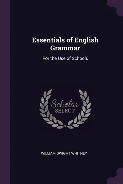 Обложка книги Essentials of English Grammar. For the Use of Schools, William Dwight Whitney