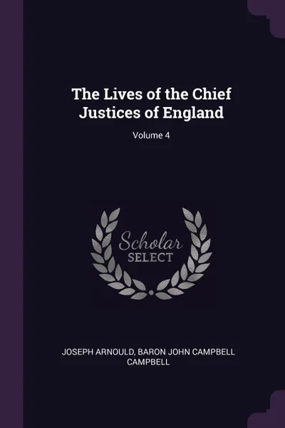 Обложка книги The Lives of the Chief Justices of England; Volume 4, Joseph Arnould, Baron John Campbell Campbell