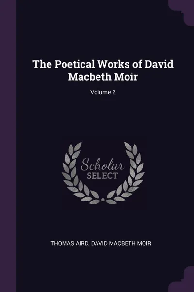 Обложка книги The Poetical Works of David Macbeth Moir; Volume 2, Thomas Aird, David Macbeth Moir