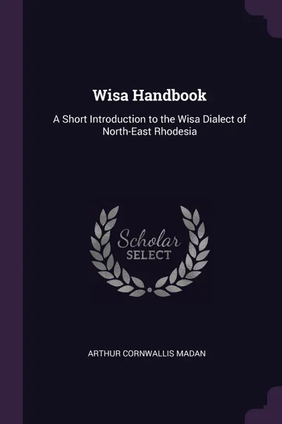 Обложка книги Wisa Handbook. A Short Introduction to the Wisa Dialect of North-East Rhodesia, Arthur Cornwallis Madan