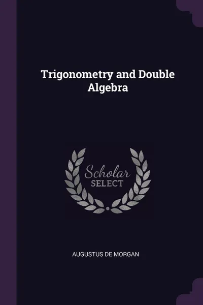 Обложка книги Trigonometry and Double Algebra, Augustus De Morgan