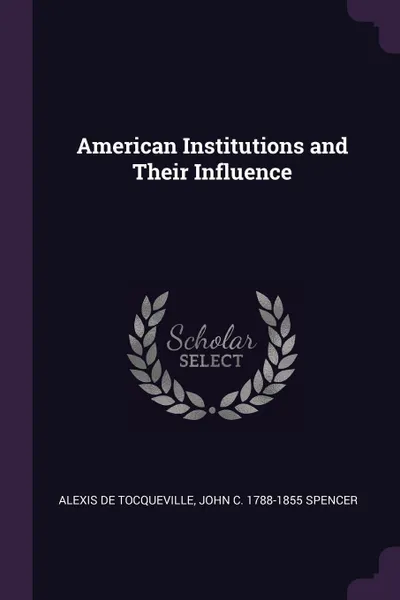 Обложка книги American Institutions and Their Influence, Alexis de Tocqueville, John C. 1788-1855 Spencer