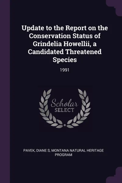 Обложка книги Update to the Report on the Conservation Status of Grindelia Howellii, a Candidated Threatened Species. 1991, Diane S Pavek, Montana Natural Heritage Program