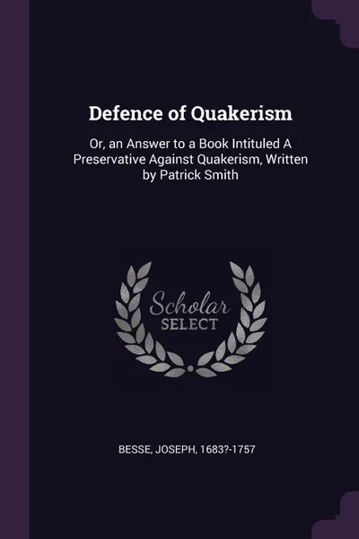 Обложка книги Defence of Quakerism. Or, an Answer to a Book Intituled A Preservative Against Quakerism, Written by Patrick Smith, Joseph Besse