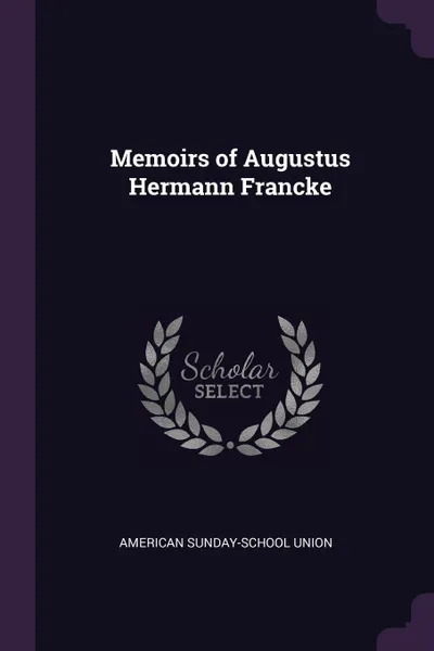 Обложка книги Memoirs of Augustus Hermann Francke, American Sunday-School Union