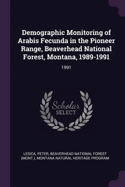 Обложка книги Demographic Monitoring of Arabis Fecunda in the Pioneer Range, Beaverhead National Forest, Montana, 1989-1991. 1991, Peter Lesica, Montana Natural Heritage Program