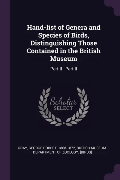 Обложка книги Hand-list of Genera and Species of Birds, Distinguishing Those Contained in the British Museum. Part II - Part II, George Robert Gray