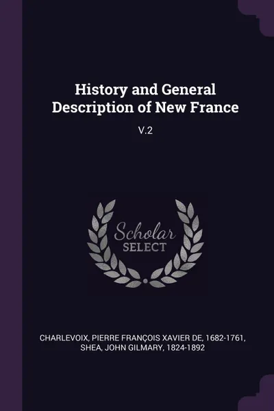 Обложка книги History and General Description of New France. V.2, Pierre François Xavier de Charlevoix, John Gilmary Shea