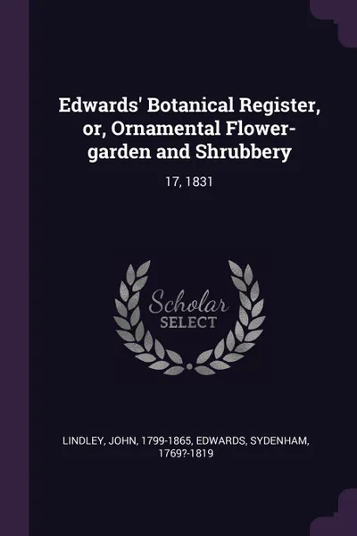 Обложка книги Edwards' Botanical Register, or, Ornamental Flower-garden and Shrubbery. 17, 1831, John Lindley, Sydenham Edwards