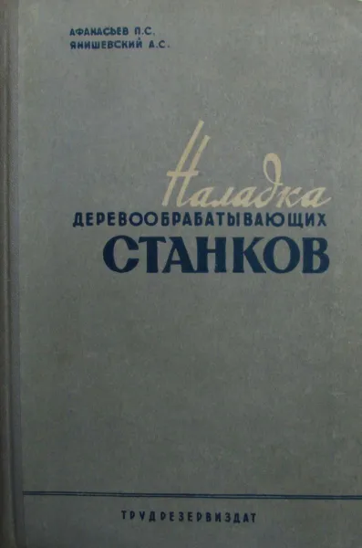 Обложка книги Наладка деревообрабатывающих станков, Афанасьев П.С., Янишевский А.Ф.