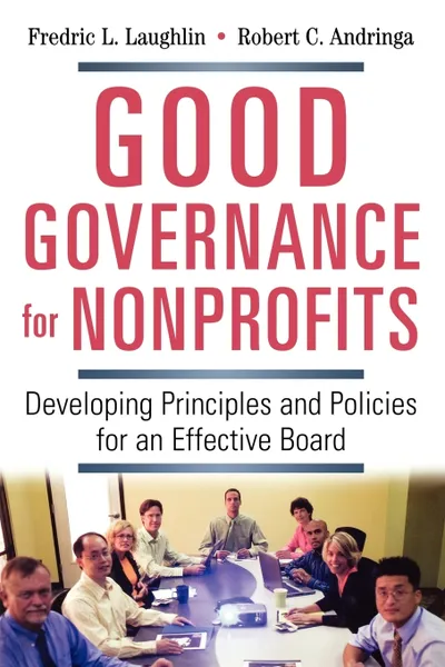 Обложка книги Good Governance for Nonprofits. Developing Principles and Policies for an Effective Board, Fredric L. Laughlin, Robert C. Andringa, Frederic L. Laughlin