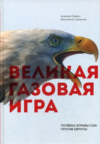 Обложка книги Великая газовая игра. полвека борьбы США против Европы, Гривач А.И., Симонов К.В.