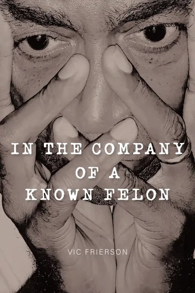 Обложка книги In the Company of a Known Felon, Vic Frierson