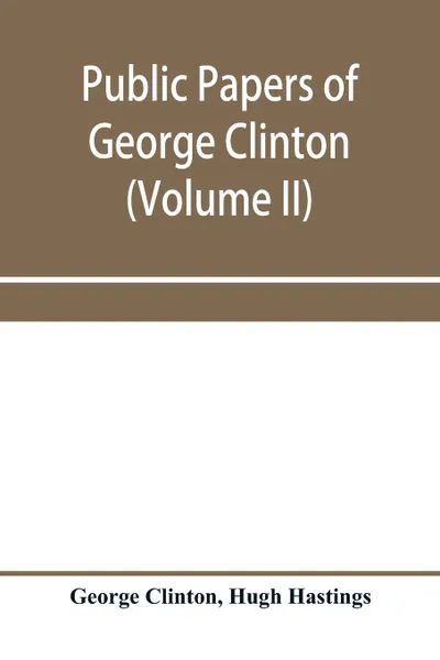 Обложка книги Public papers of George Clinton, first governor of New York, 1777-1795, 1801-1804 (Volume II), George Clinton, Hugh Hastings