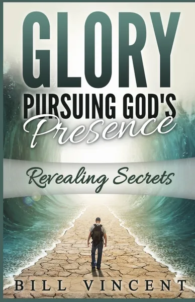 Обложка книги Glory Pursuing Gods Presence. Revealing Secrets, Bill Vincent