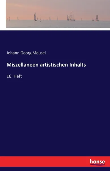 Обложка книги Miszellaneen artistischen Inhalts. 16. Heft, Johann Georg Meusel