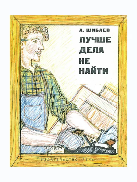 Обложка книги Лучше дела не найти, ШИБАЕВ А.А.