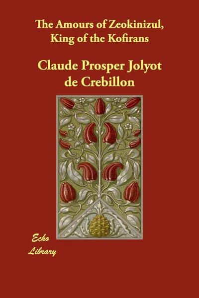 Обложка книги The Amours of Zeokinizul, King of the Kofirans, Claude Prosper Jolyot De Crbillon, Claude Prosper Jolyot De Crebillon