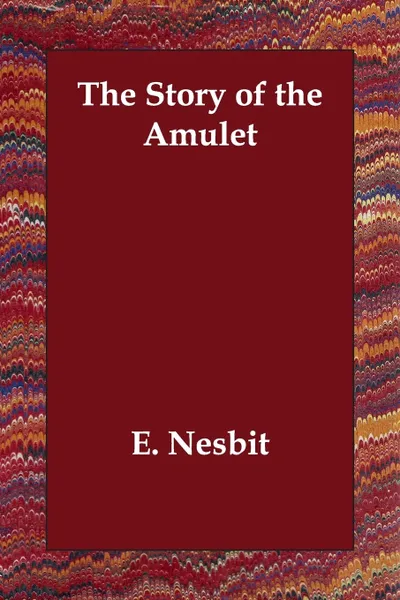 Обложка книги The Story of the Amulet, E. Nesbit