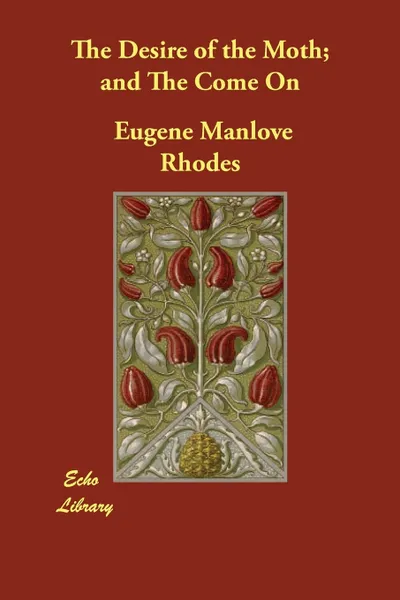 Обложка книги The Desire of the Moth; and The Come On, Eugene Manlove Rhodes