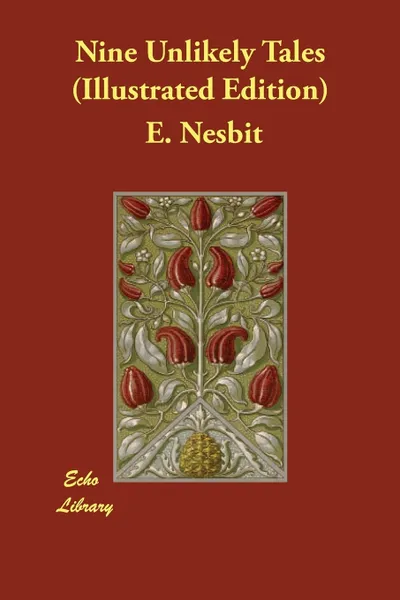 Обложка книги Nine Unlikely Tales (Illustrated Edition), E. Nesbit