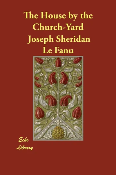 Обложка книги The House by the Church-Yard, Joseph Sheridan Le Fanu, J. Sheridan Le Fanu