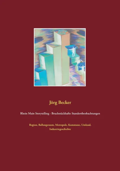 Обложка книги Rhein Main Storytelling - Bruchstuckhafte Standortbeobachtungen, Jörg Becker