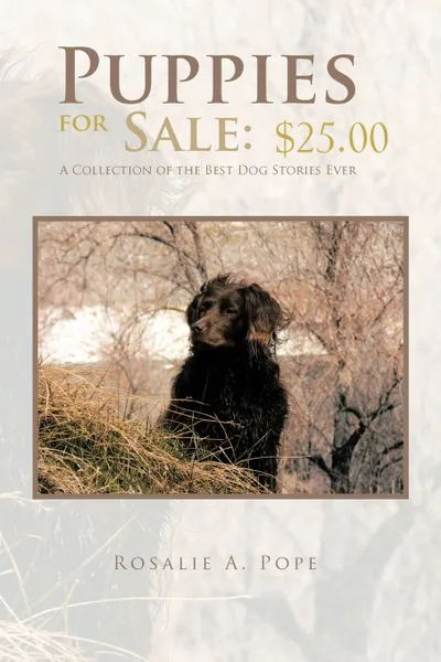 Обложка книги Puppies for Sale. .25.00 a Collection of the Best Dog Stories Ever, Rosalie A. Pope