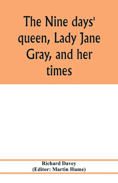 Обложка книги The nine days' queen, Lady Jane Gray, and her times, Richard Davey