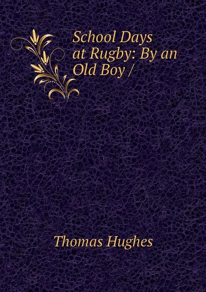 Обложка книги School Days at Rugby: By an Old Boy /, Thomas Hughes