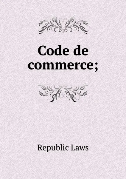 Обложка книги Code de commerce;, Republic Laws